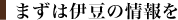 まずは伊豆の情報を
